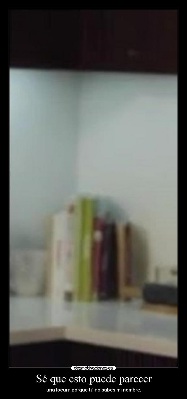 Sé que esto puede parecer -