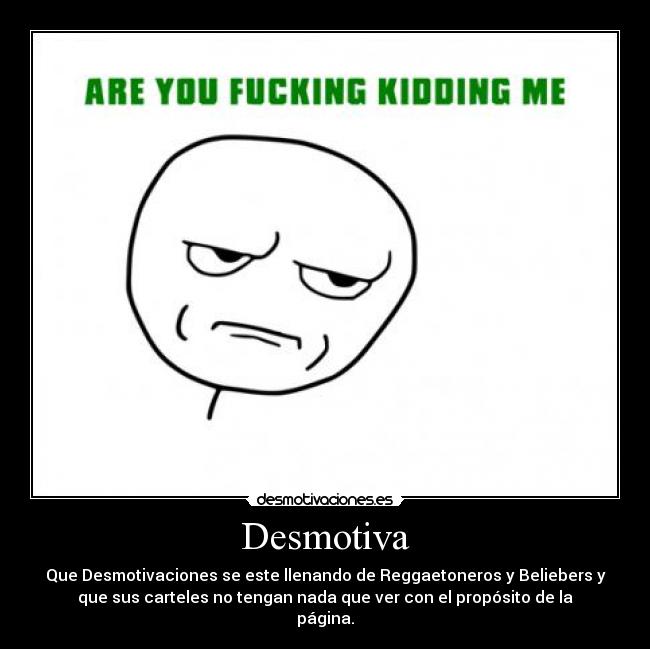 Desmotiva - Que Desmotivaciones se este llenando de Reggaetoneros y Beliebers y
que sus carteles no tengan nada que ver con el propósito de la
página.
