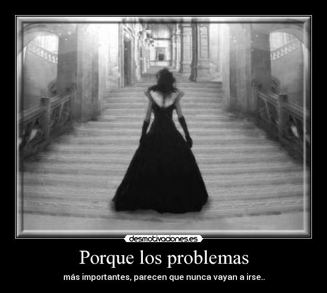 carteles problemas problema importante triste nunca gotico escaleras blanco negro phooeeniix desmotivaciones
