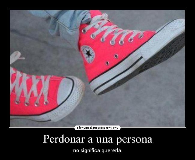 Perdonar a una persona - no significa quererla.