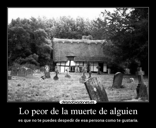 Lo peor de la muerte de alguien -