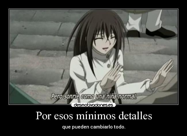 Por esos mínimos detalles - que pueden cambiarlo todo.