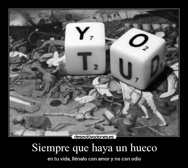 Siempre que haya un hueco - en tu vida, llénalo con amor y no con odio
