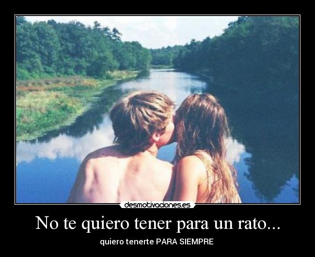 No te quiero tener para un rato... - 