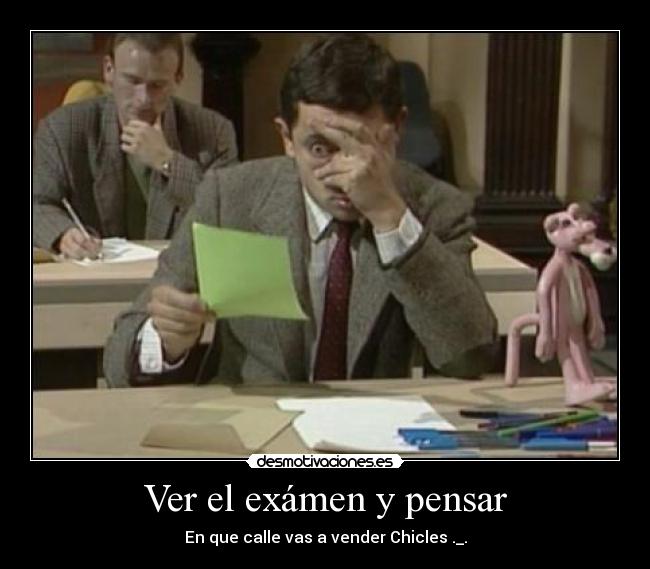 Ver el exámen y pensar - En que calle vas a vender Chicles ._.