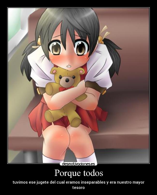 Porque todos - tuvimos ese jugete del cual eramos inseparables y era nuestro mayor tesoro