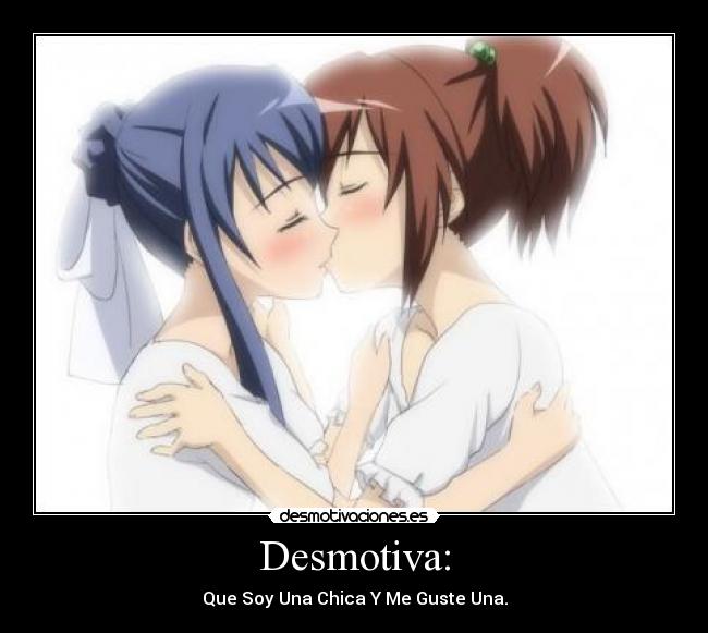 Desmotiva: - Que Soy Una Chica Y Me Guste Una.