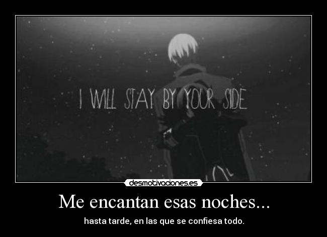 Me encantan esas noches... - hasta tarde, en las que se confiesa todo.