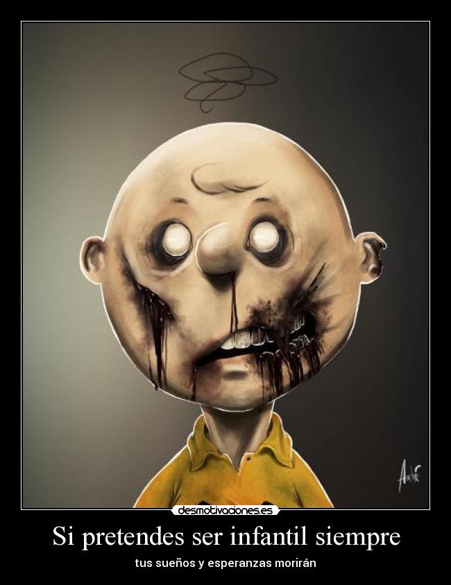 Si pretendes ser infantil siempre - tus sueños y esperanzas morirán