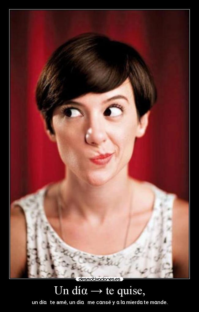 Un díα → te quise, -