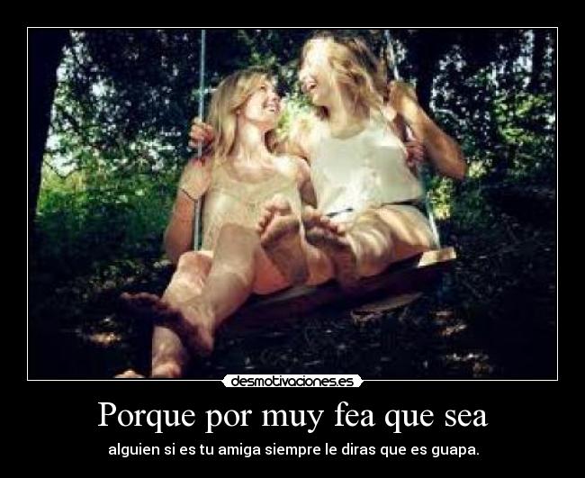 Porque por muy fea que sea -