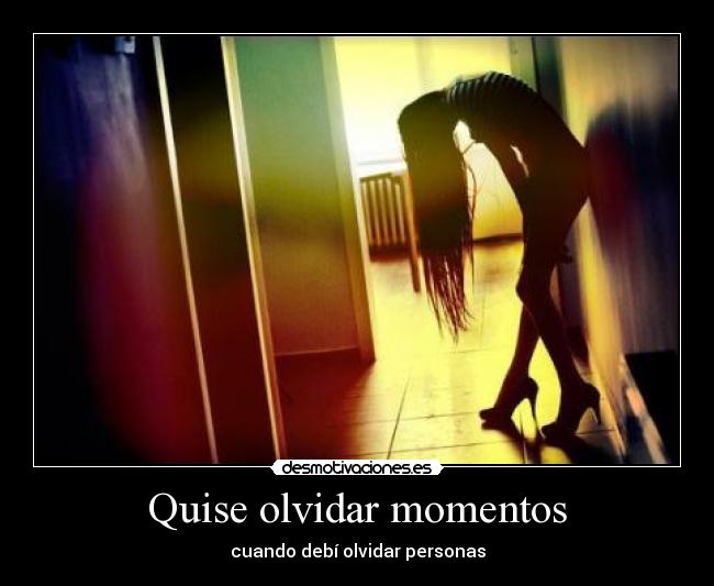 Quise olvidar momentos - cuando debí olvidar personas
