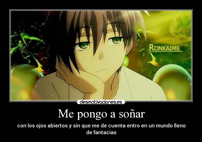 Me pongo a soñar - con los ojos abiertos y sin que me de cuenta entro en un mundo lleno de fantacias