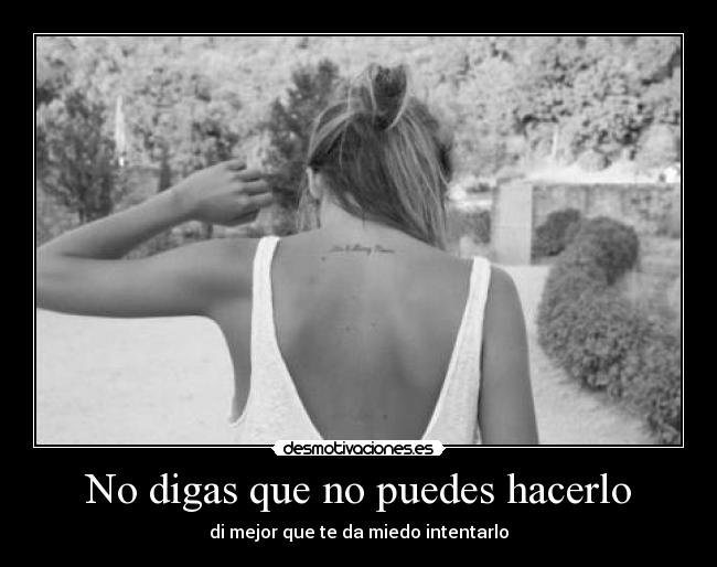 No digas que no puedes hacerlo - di mejor que te da miedo intentarlo