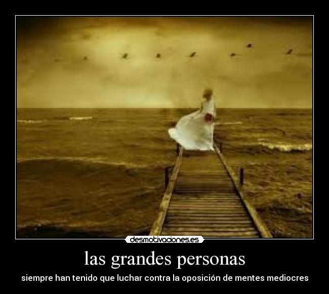 las grandes personas - siempre han tenido que luchar contra la oposición de mentes mediocres