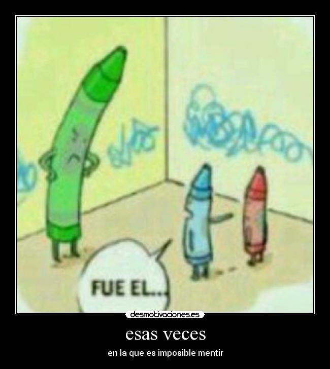 esas veces - en la que es imposible mentir