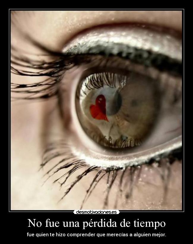 No fue una pérdida de tiempo - fue quien te hizo comprender que merecías a alguien mejor.