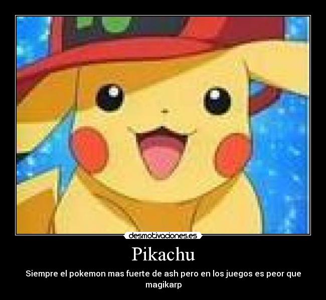 Pikachu - Siempre el pokemon mas fuerte de ash pero en los juegos es peor que magikarp