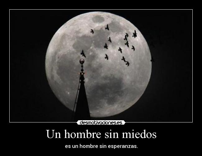 Un hombre sin miedos - es un hombre sin esperanzas.