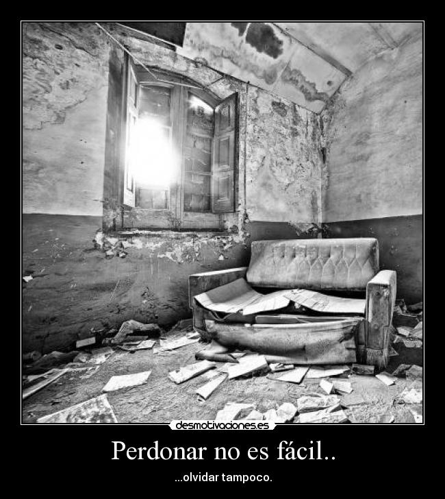 Perdonar no es fácil.. - ...olvidar tampoco.