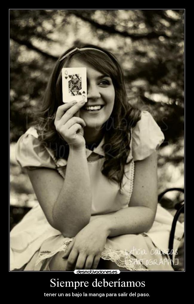 Siempre deberíamos - tener un as bajo la manga para salir del paso.