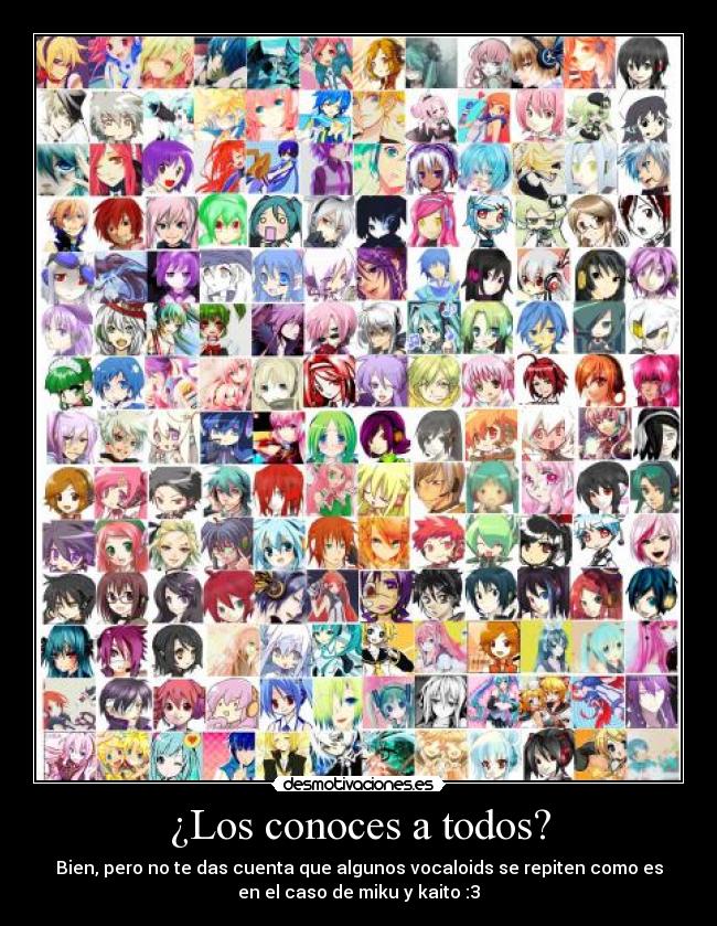 ¿Los conoces a todos? - Bien, pero no te das cuenta que algunos vocaloids se repiten como es
en el caso de miku y kaito :3