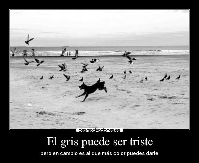 El gris puede ser triste - pero en cambio es al que más color puedes darle.