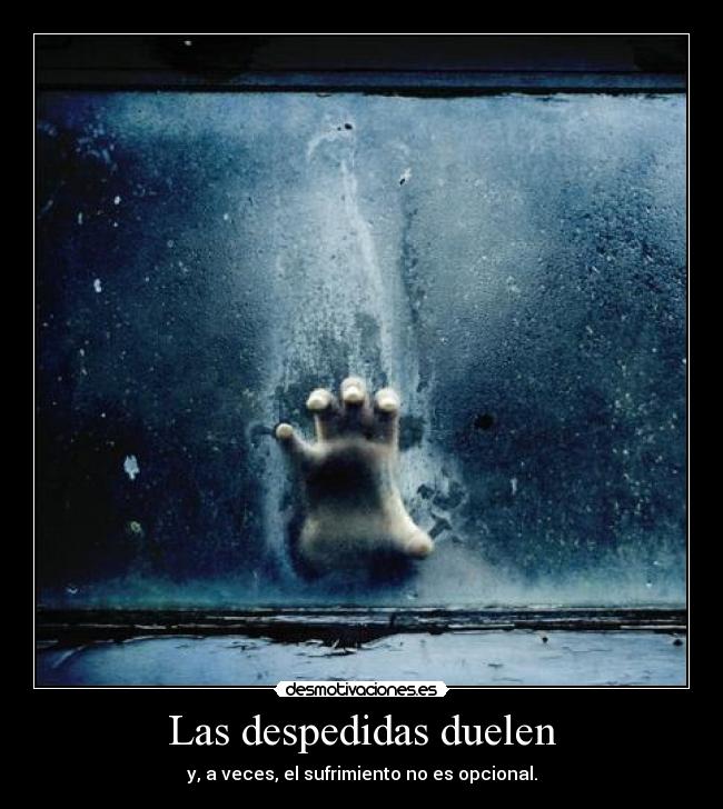 Las despedidas duelen - y, a veces, el sufrimiento no es opcional.