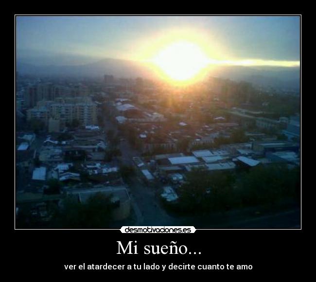 Mi sueño... - ver el atardecer a tu lado y decirte cuanto te amo