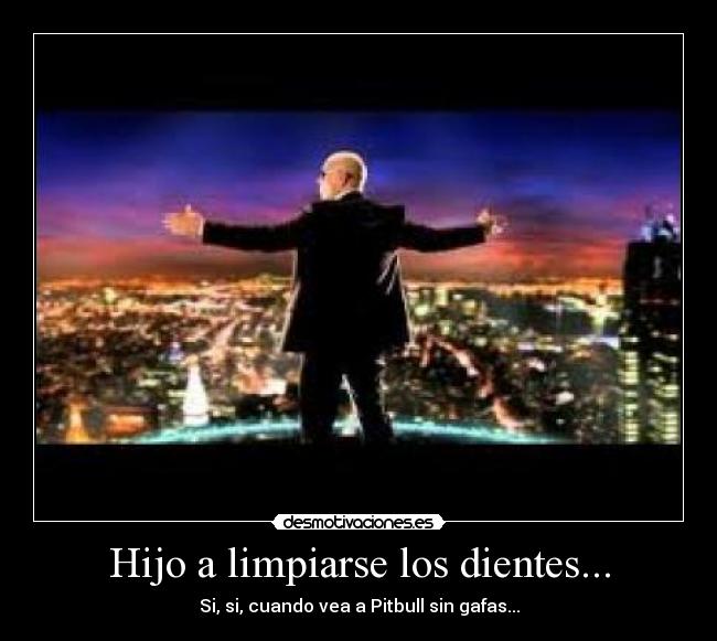 Hijo a limpiarse los dientes... -