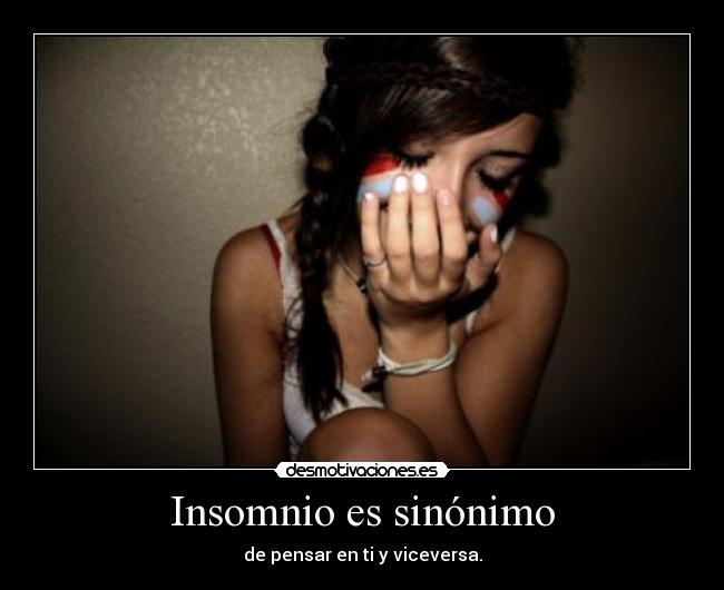 Insomnio es sinónimo - de pensar en ti y viceversa.
