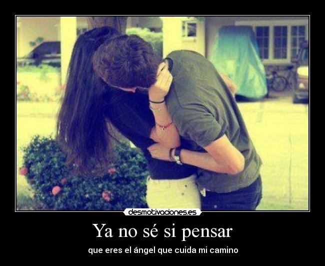 Ya no sé si pensar - que eres el ángel que cuida mi camino
