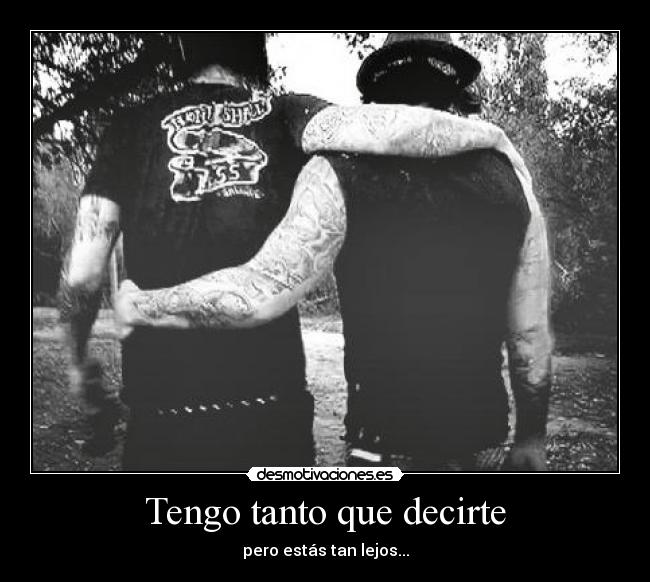 Tengo tanto que decirte - pero estás tan lejos...