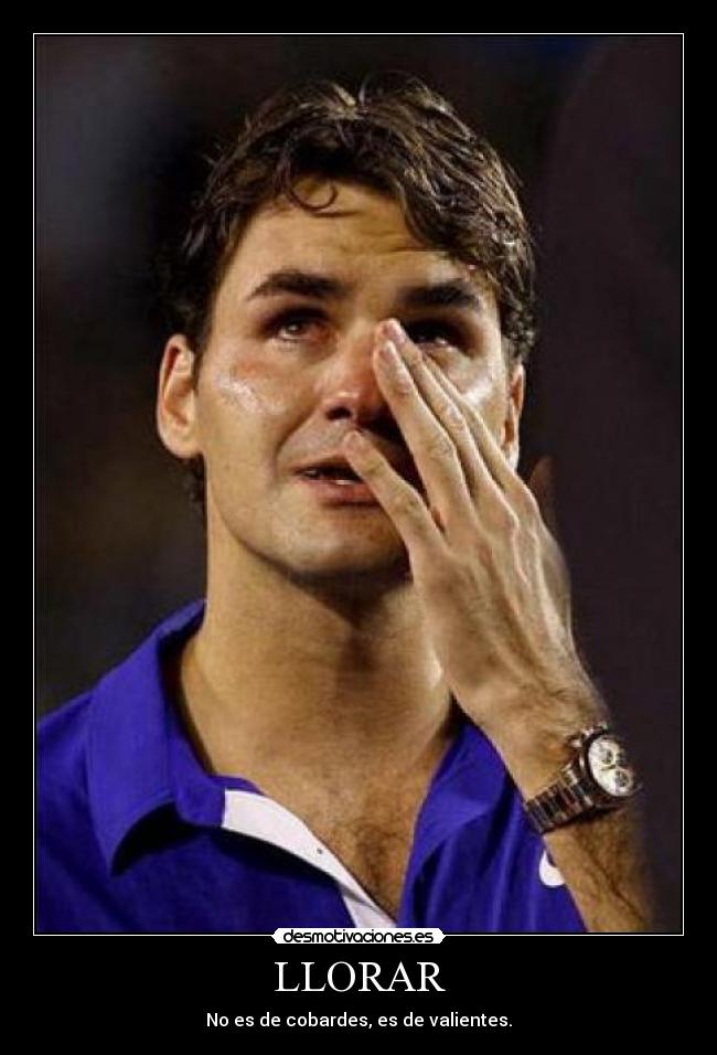 LLORAR - No es de cobardes, es de valientes.