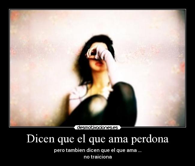 Dicen que el que ama perdona -