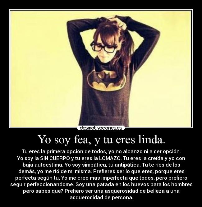 Yo soy fea, y tu eres linda. -