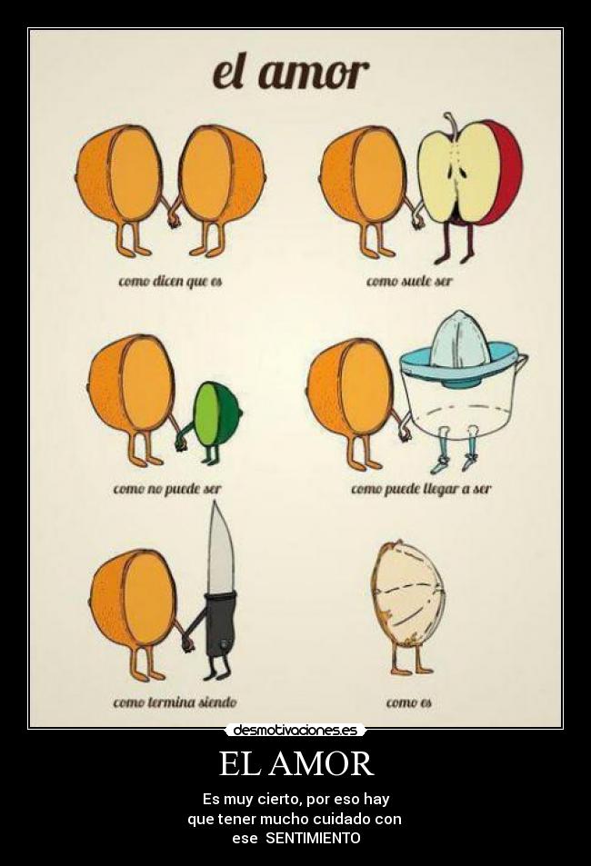 EL AMOR - Es muy cierto, por eso hay
que tener mucho cuidado con 
ese  SENTIMIENTO