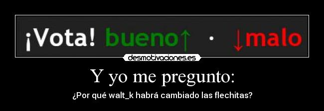Y yo me pregunto: - ¿Por qué walt_k habrá cambiado las flechitas?