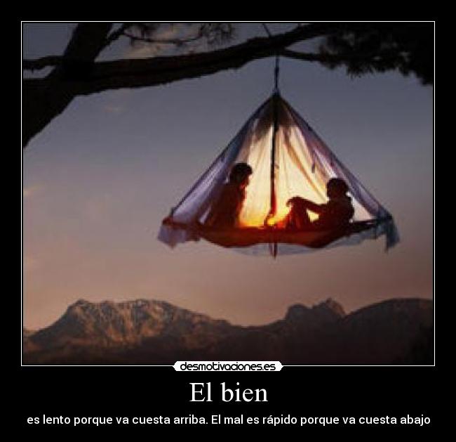 El bien - es lento porque va cuesta arriba. El mal es rápido porque va cuesta abajo