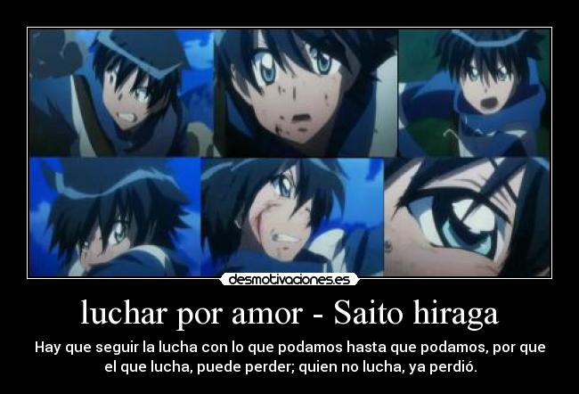 luchar por amor - Saito hiraga - Hay que seguir la lucha con lo que podamos hasta que podamos, por que
el que lucha, puede perder; quien no lucha, ya perdió.