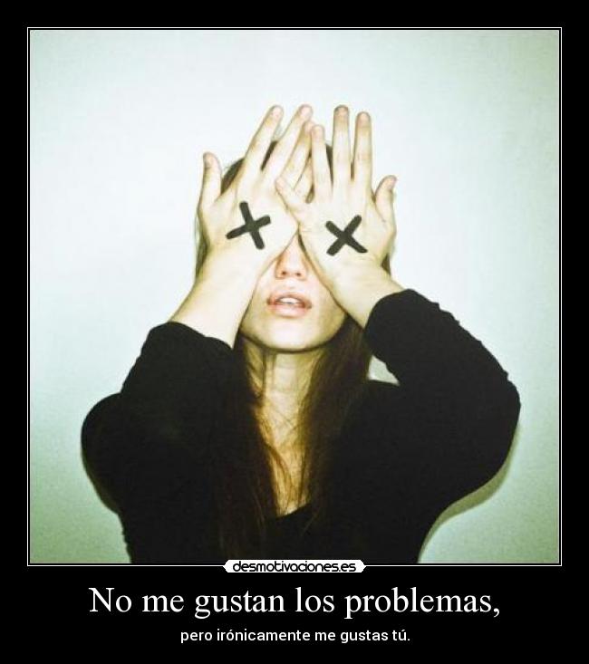 No me gustan los problemas, -