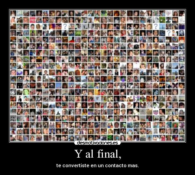 Y al final, - te convertiste en un contacto mas.
