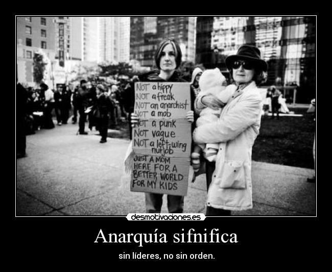 Anarquía sifnifica - sin líderes, no sin orden.