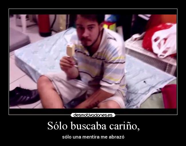 Sólo buscaba cariño, -