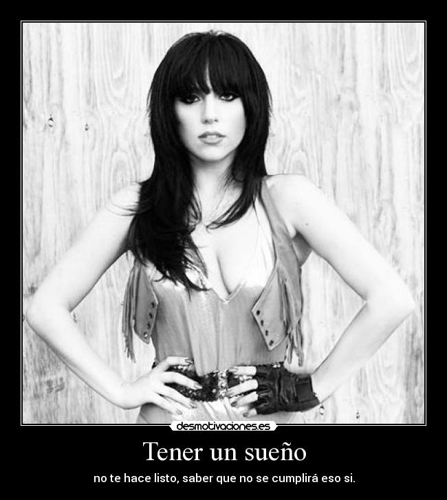 Tener un sueño - no te hace listo, saber que no se cumplirá eso si.