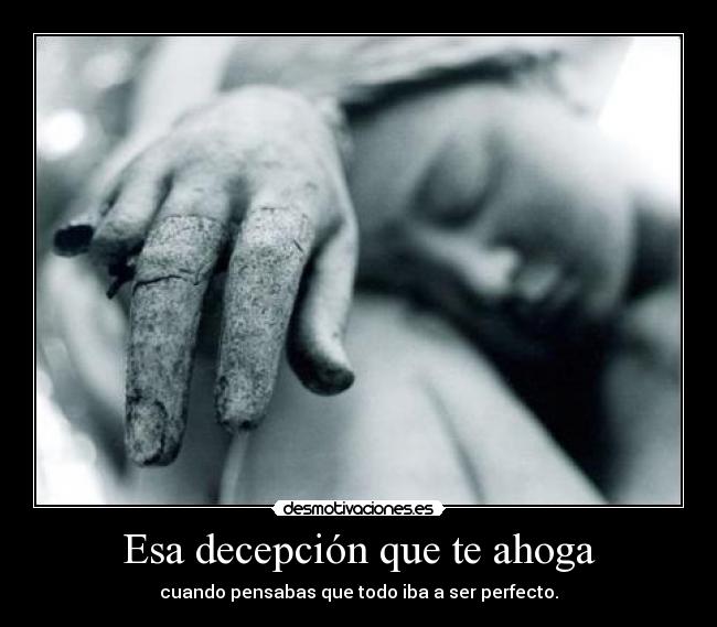 Esa decepción que te ahoga - cuando pensabas que todo iba a ser perfecto.