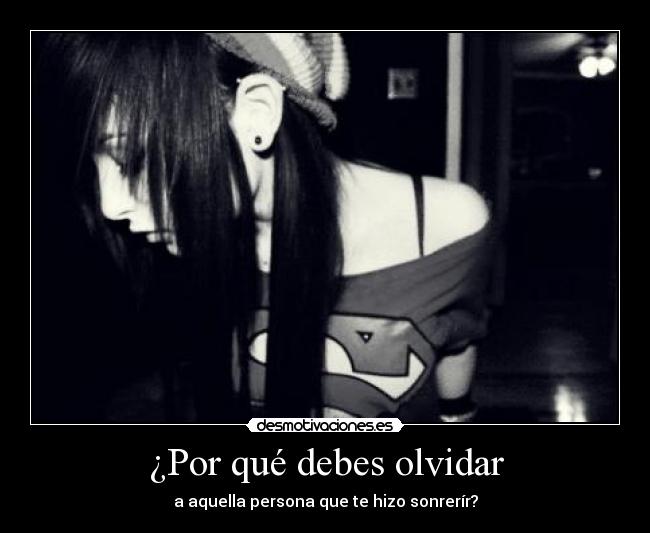 ¿Por qué debes olvidar - a aquella persona que te hizo sonrerír?