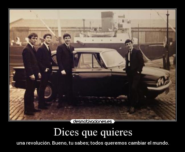 Dices que quieres - una revolución. Bueno, tu sabes; todos queremos cambiar el mundo.