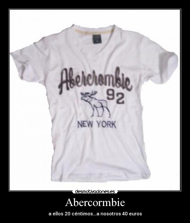 Abercormbie - a ellos 20 céntimos...a nosotros 40 euros
