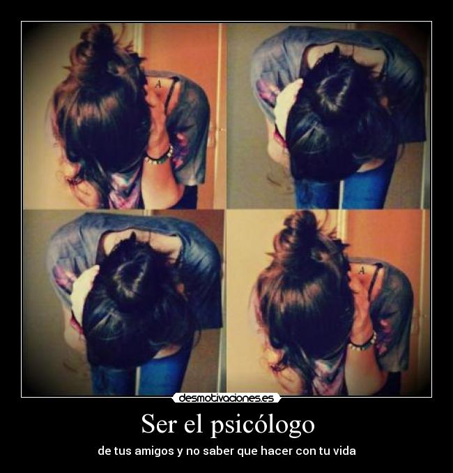 Ser el psicólogo - de tus amigos y no saber que hacer con tu vida
